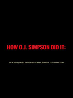 cover image of How O. J.Simpson did it--pacts among rapers, pedophiles, enablers, disablers and women-haters